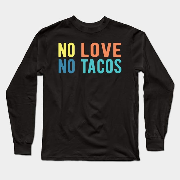 No Love No Tacos no love no tacos no love no tacos Long Sleeve T-Shirt by Gaming champion